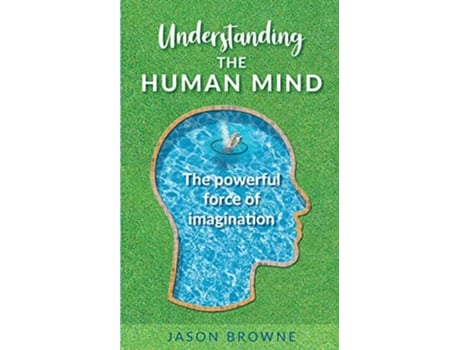 Livro Understanding the Human Mind The Powerful Force of Imagination de Jason Browne (Inglês)