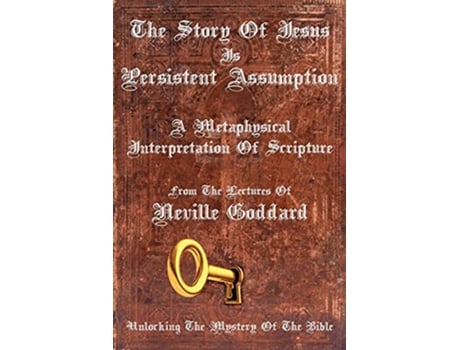 Livro The Story Of Jesus Is Persistent Assumption A Metaphysical Interpretation of Scripture de Neville Goddard (Inglês)