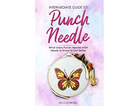 Livro Intermediate Guide to Punch Needle What Every Punch Needle Artist Needs to Know to Get Better de Ari Yoshinobu (Inglês)