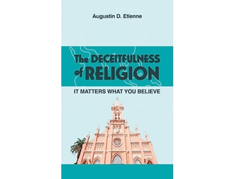 Livro The DECEITFULNESS of RELIGION It Matters What You Believe de Augustin D Etienne (Inglês)