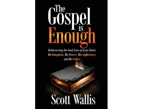 Livro The Gospel Is Enough Rediscovering The Good News Of Jesus Christ His Kingdom, His Power, His Sufficiency And His Grace De Scott Wallis (inglês)