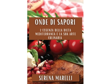 Livro Onde di Sapori Lessenza della dieta mediterranea e la sua arte culinaria de Serena Marelli (Inglês)