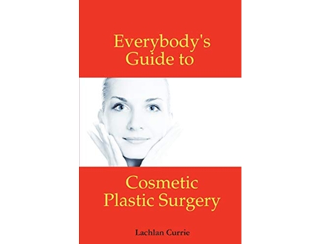 Livro Everybodys Guide to Cosmetic Plastic Surgery de Lachlan Currie (Inglês)