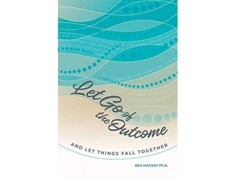 Livro Let Go Of The Outcome And Let Things Fall Together De Bea Mackay (inglês)