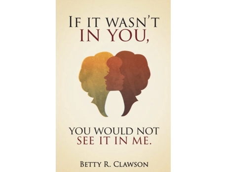 Livro If it wasn't in you, You would not see it in me Betty R Clawson (Inglês)