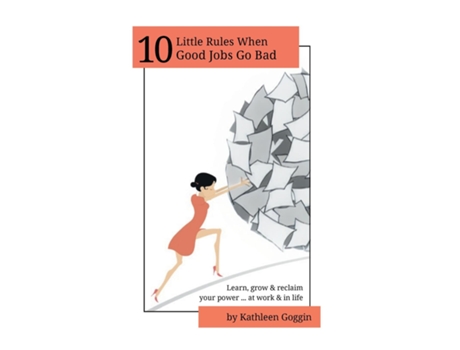 Livro 10 Little Rules When Good Jobs Go Bad Learn, grow amp reclaim your power ... at work amp in life. de Kathleen Goggin (Inglês)