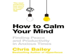 Livro How to Calm Your Mind de Chris Bailey (Inglês)