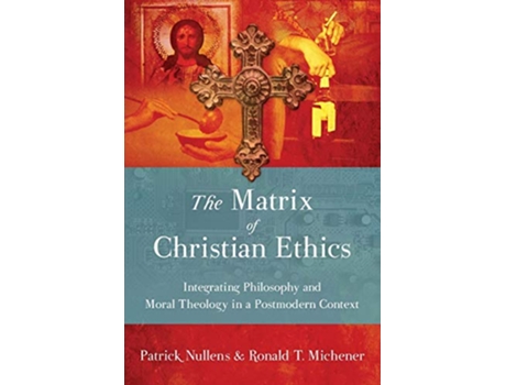 Livro The Matrix of Christian Ethics Integrating Philosophy and Moral Theology in a Postmodern Context de Patrick Nullens Ronald T Michener (Inglês)