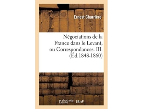 Livro Négociations de la France dans le Levant, ou Correspondances. III. de CHARRIERE E (Francês)