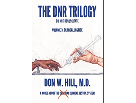 Livro The DNR Trilogy Volume 3 Clinical Justice de Don W Hill M D (Inglês)