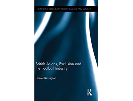 Livro British Asians, Exclusion and the Football Industry de Daniel Kilvington (Inglês - Capa Dura)