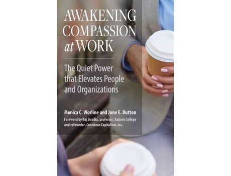 Livro Awakening Compassion at Work The Quiet Power that Elevates People and Organizations de Monica C Worline e Jane E Dutton (Inglês)