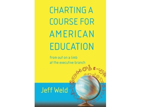 Livro Charting A Course For American Education From Out On A Limb At The Executive Branch De Jeff Weld (inglês)