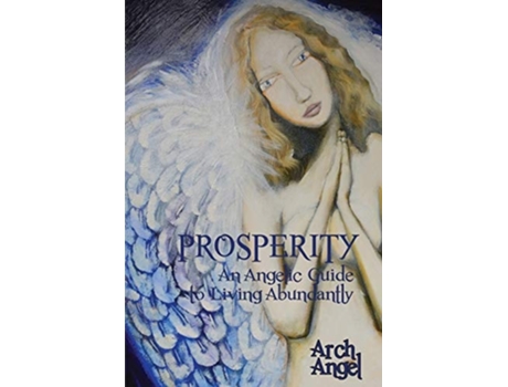 Livro Prosperity An Angelic Guide To Living Abundantly De Arch Angel (inglês)
