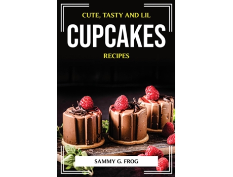 Livro Cute, Tasty And Lil Cupcakes Recipes De Sammy G Frog (inglês)