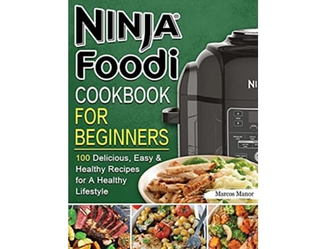 Livro Ninja Foodi Cookbook for Beginners 100 Delicious Easy Healthy Recipes for A Healthy Lifestyle de Marcos Manor (Inglês)