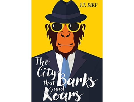Livro The City That Barks And Roars A thrilling detective mystery in a world of walking talking animals de JT Bird (Inglês)