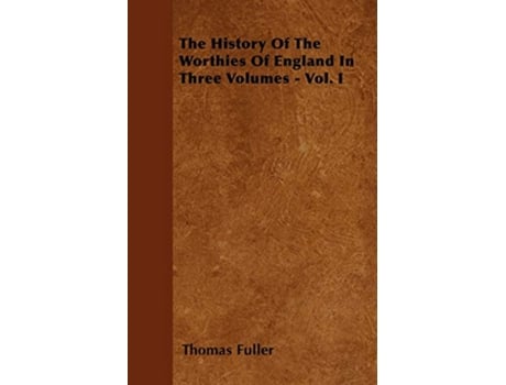 Livro The History Of The Worthies Of England In Three Volumes Vol I de Thomas Fuller (Inglês)