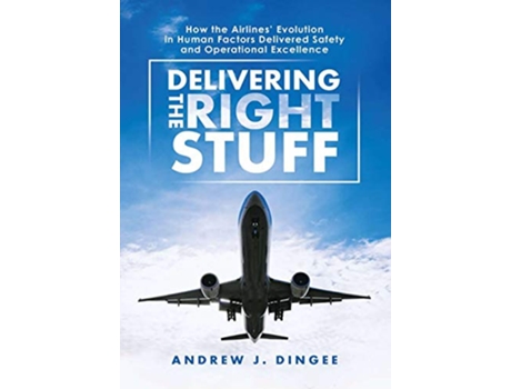 Livro Delivering the Right Stuff How the Airlines Evolution in Human Factors Delivered Safety and Operational Excellence de Andrew J Dingee (Inglês)