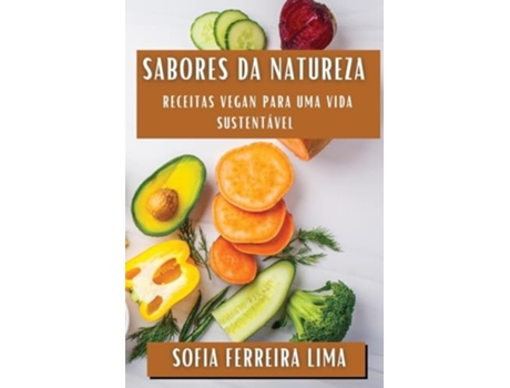 Livro Sabores da Natureza Receitas Vegan Para uma Vida Sustentável de Sofia Ferreira Lima (Português)