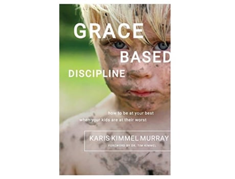 Livro Grace Based Discipline How to Be at Your Best When Your Kids Are at Their Worst de Karis Kimmel Murray (Inglês)