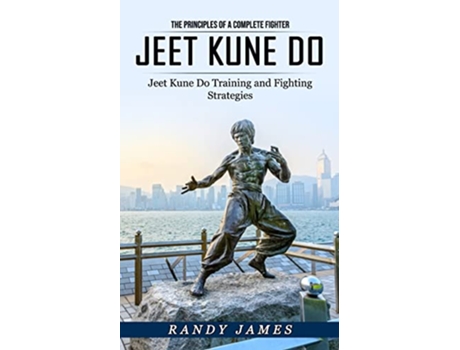 Livro Jeet Kune Do The Principles of a Complete Fighter Jeet Kune Do Training and Fighting Strategies de Randy James (Inglês)