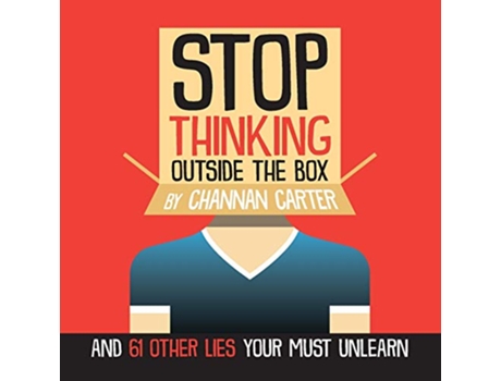 Livro Stop Thinking Outside the Box And 61 Other Lies You Must Unlearn de Channan Carter (Inglês)