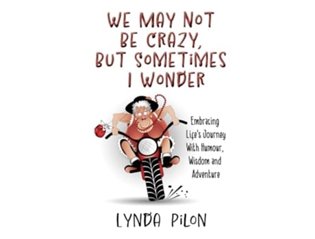 Livro We May Not Be Crazy, But Sometimes I Wonder Embracing Lifes Journey With Humour, Wisdom and Adventure de Lynda Pilon (Inglês)