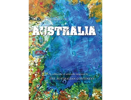 Livro Australia. A Collection Of Artworks Inspired By The Australian Continent De Wendy Alice Eriksson (inglês - Capa Dura)