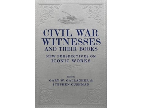 Livro Civil War Witnesses And Their Books New Perspectives On Iconic Works De Gary W Gallagher (inglês)