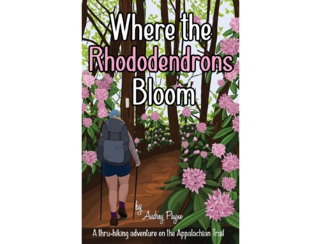 Livro Where the Rhododendrons Bloom A Thru-Hiking Adventure on the Appalachian Trail de Audrey Payne (Inglês)