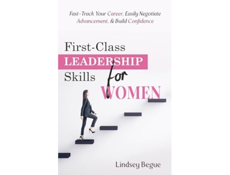 Livro FirstClass Leadership Skills for Women FastTrack Your Career Easily Negotiate Advancement Build Confidence de Lindsey Begue (Inglês)