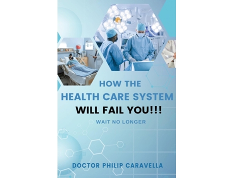 Livro How The Health Care System Well Fail You!!! Wait No Longer de Doctor Philip Caravella (Inglês)