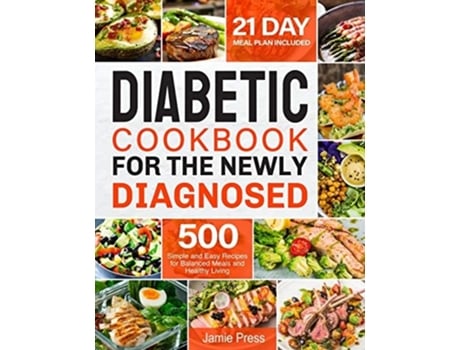 Livro Diabetic Cookbook For The Newly Diagnosed 500 Simple And Easy Recipes For Balanced Meals And Healthy Living De Jamie Press (inglês)