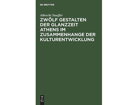 Livro Zwölf Gestalten Der Glanzzeit Athens Im Zusammenhange Der Kulturentwicklung German Edition de Albrecht Stauffer (Alemão - Capa Dura)