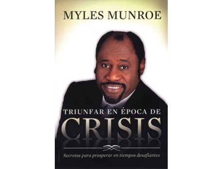 Livro Triunfar En Época De Crisis Secretos Para Prosperar En Tiempos Desafiantes de Myles Munroe (Espanhol)