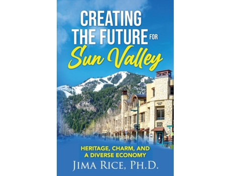 Livro Creating the Future for Sun Valley: Heritage, Charm, and a Diverse Economy Jima Rice Ph.D. (Inglês)