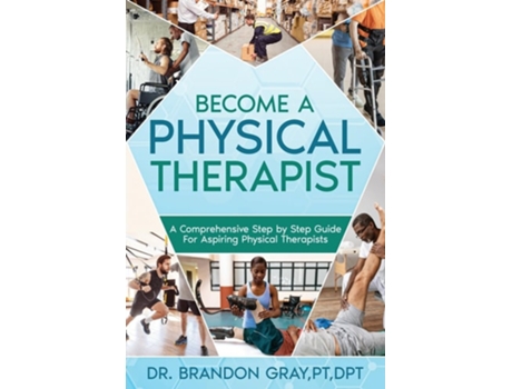 Livro BECOME A PHYSICAL THERAPIST A Comprehensive Step-by-Step Guide for Aspiring Physical Therapists de Brandon Gray (Inglês)