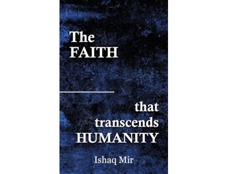 Livro The Faith That Transcends Humanity de Ishaq Mir (Inglês)