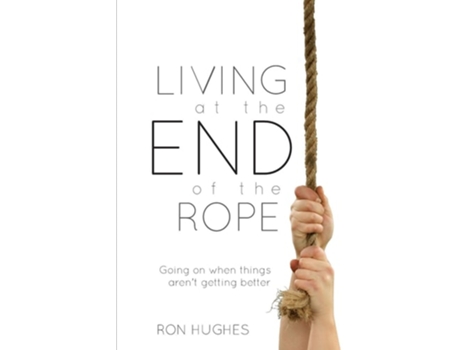 Livro Living At The End Of The Rope Going On When Things Arent Getting Better De Hughes Ron (inglês)