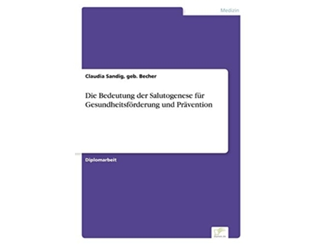 Livro Die Bedeutung Der Salutogenese Für Gesundheitsförderung Und Prävention De Geb Becher Claudia Sandig (alemão)
