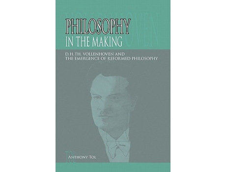 Livro Philosophy in the Making DHTh Vollenhoven and the Emergence of Reformed Philosophy de Anthony Tol (Inglês)