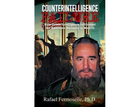 Livro CounterIntelligence Failure How Cuban Intelligence Infiltrated the American Embassy in Mexico de Fermoselle, Ph D et al. (Inglês)