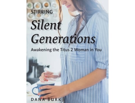 Livro Stirring Silent Generations Awakening the Titus 2 Woman in You de Dana Burk (Inglês)