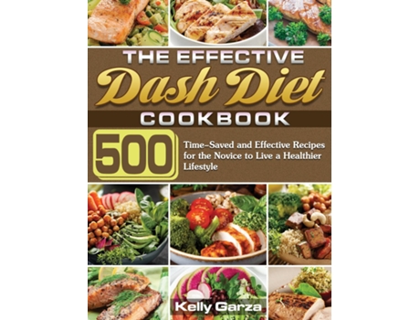 Livro The Effective Dash Diet Cookbook 500 Time-saved And Effective Recipes For The Novice To Live A Healthier Lifestyle De Kelly Garza (inglês)