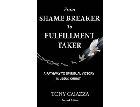 Livro From Shame Breaker to Fulfillment Taker Breaking the Shame of Your Past to Transform Your Future de Tony Caiazza (Inglês)