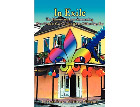 Livro In Exile The History and Lore Surrounding New Orleans Gay Culture and Its Oldest Bar NoLa Gay de Frank Perez Jeffrey Palmquist (Inglês)