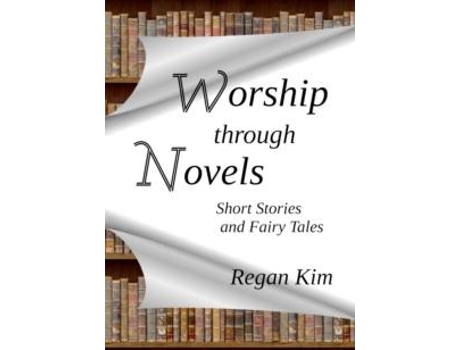 Livro Worship Through Novels De Regan Kim (inglês)