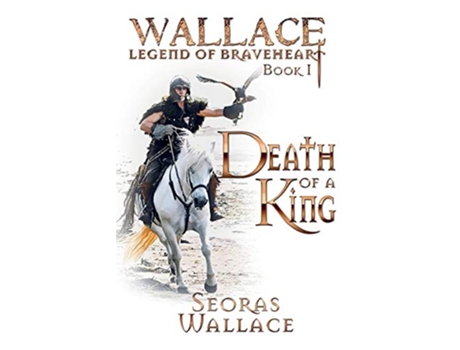 Livro Death Of A King 1 William Wallace Legend of Braveheart Book de Seoras Wallace (Inglês)