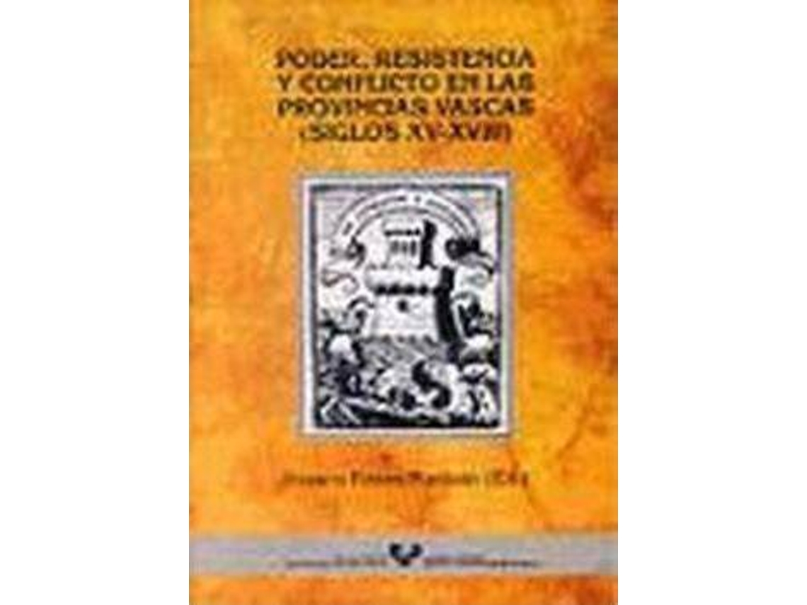 Livro Poder, Resistencia Y Conflicto En Las Provincias Vascas de 1st : 2000 : Antigua Universidad De Oñati Siglos Xv-Xviii Jornadas de Investigación Histórica Sobre Poder Y Conflicto En El País Vasco (Espanhol)